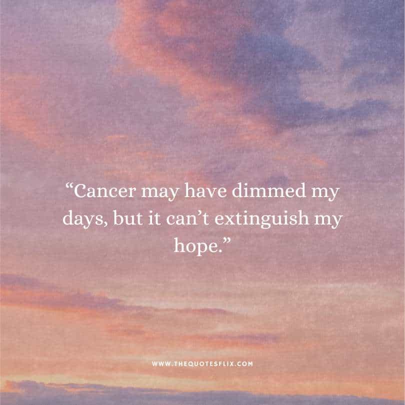 cancer quotes - cancer dimmed my days but cant extinguish my hope