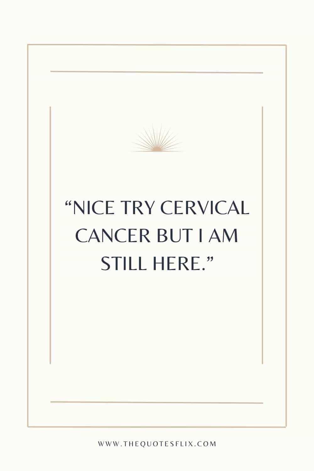 cervical cancer survivor quotes - nice try cervical cancer i am here