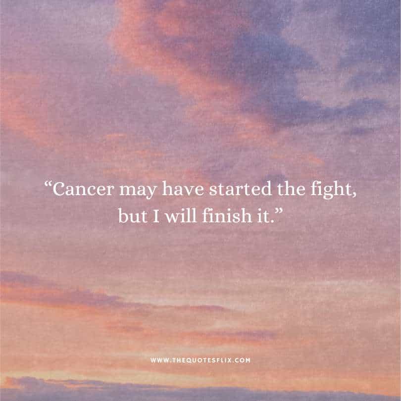 fighting cancer quotes - cancer may have started fight but i will finish it