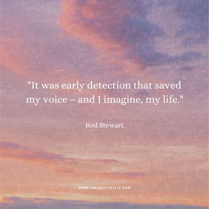 fighting cancer quotes - early detection saved my voice and my life