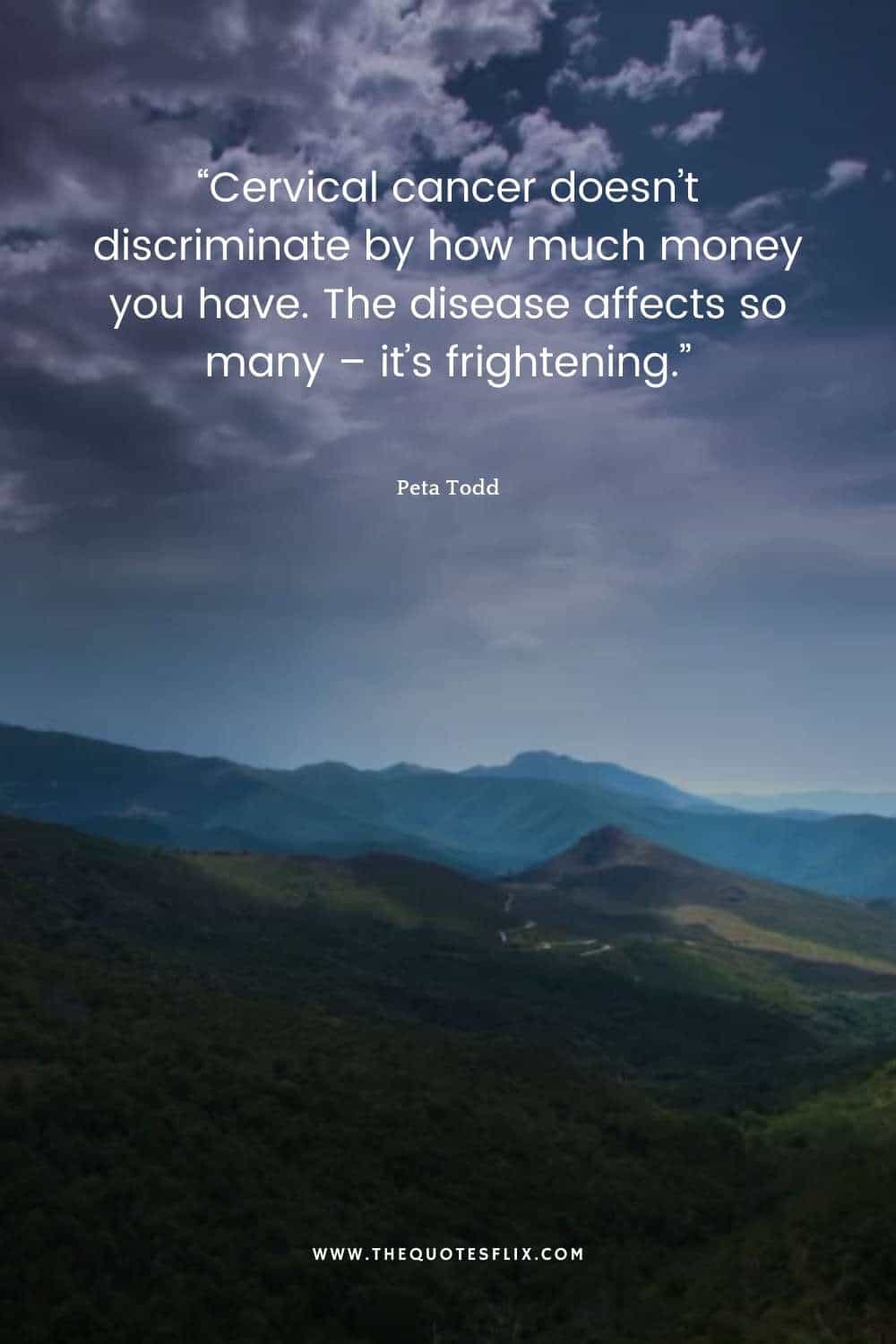 inspiratioinal cancer quotes - cervical cancer doesnt discriminate by money you have