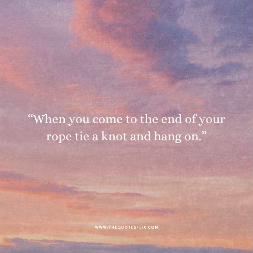 inspirational cancer quotes - come to end of your rope tie a knot and hang on