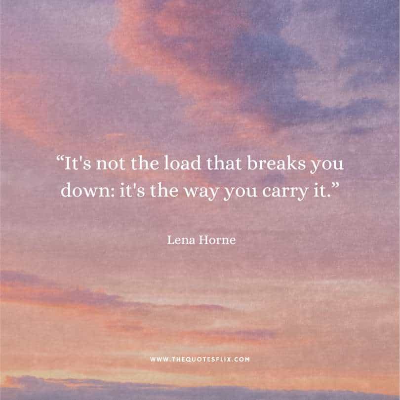 inspirational cancer quotes - load not breaks you down its how you carry it