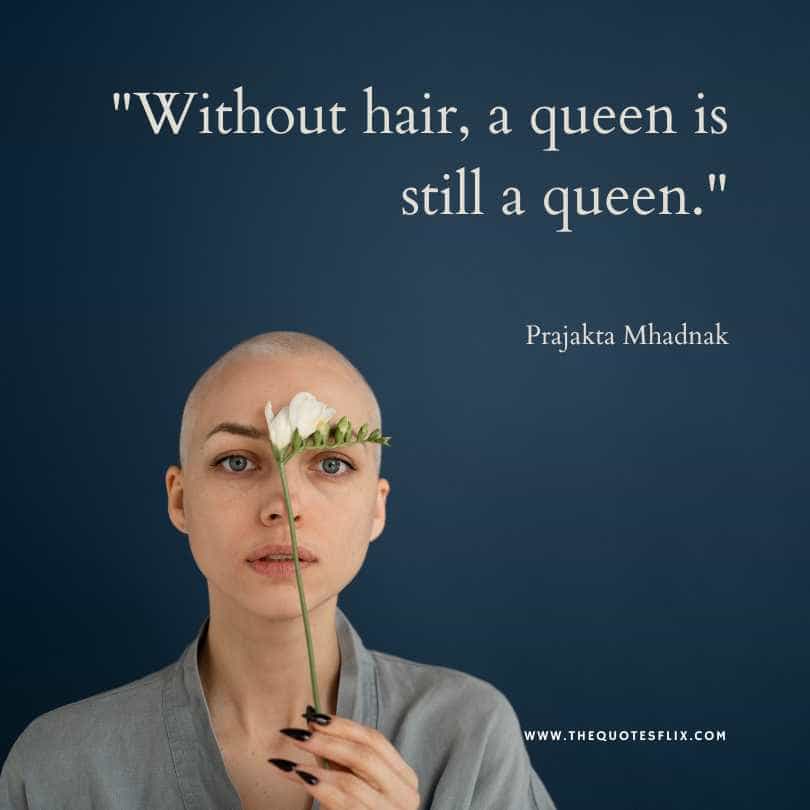 positive healing cancer quotes - withour hair queen is still a queen