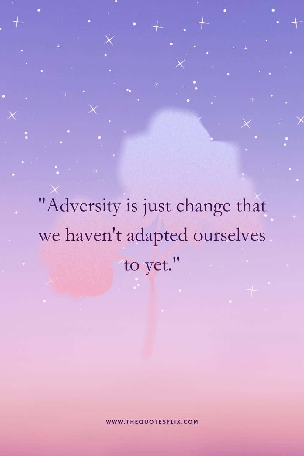 quotes for cancer survivor - adversity is change adapted ourself yet