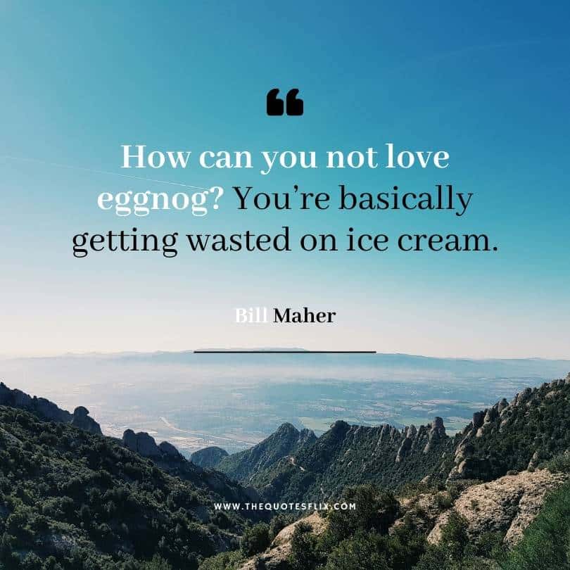 Christmas funny quotes - not love eggnog getting wasted ice cream