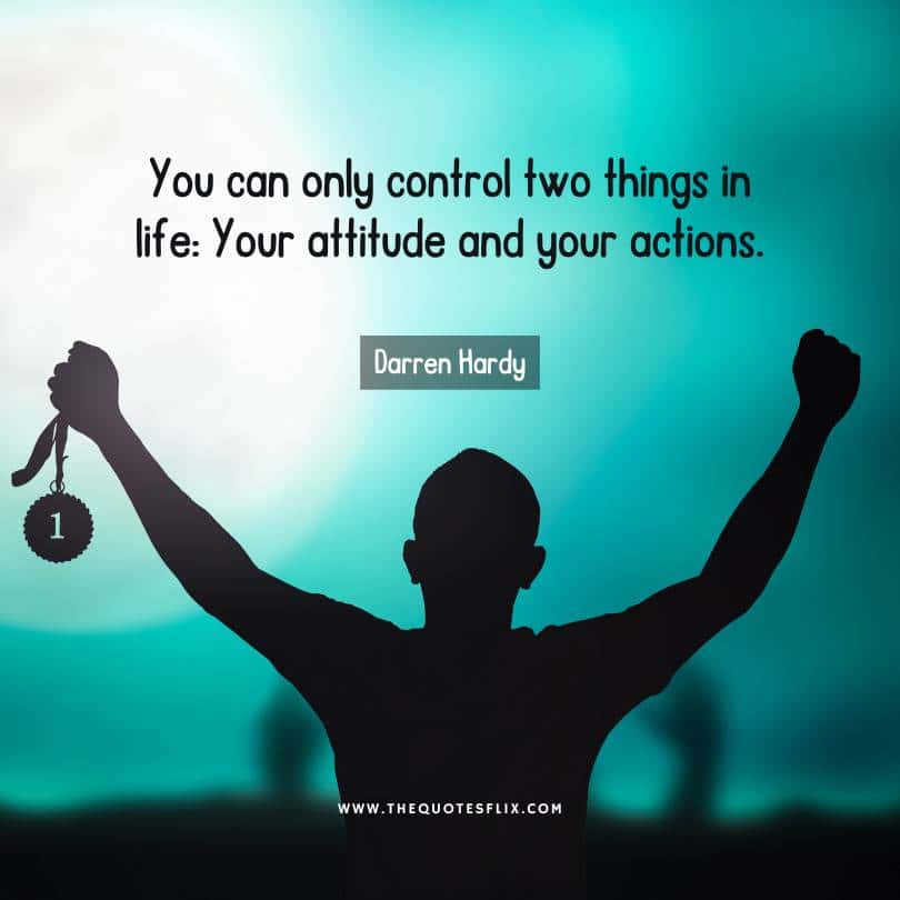 Darren Hardy Quotes - control two things in life attitude and actions