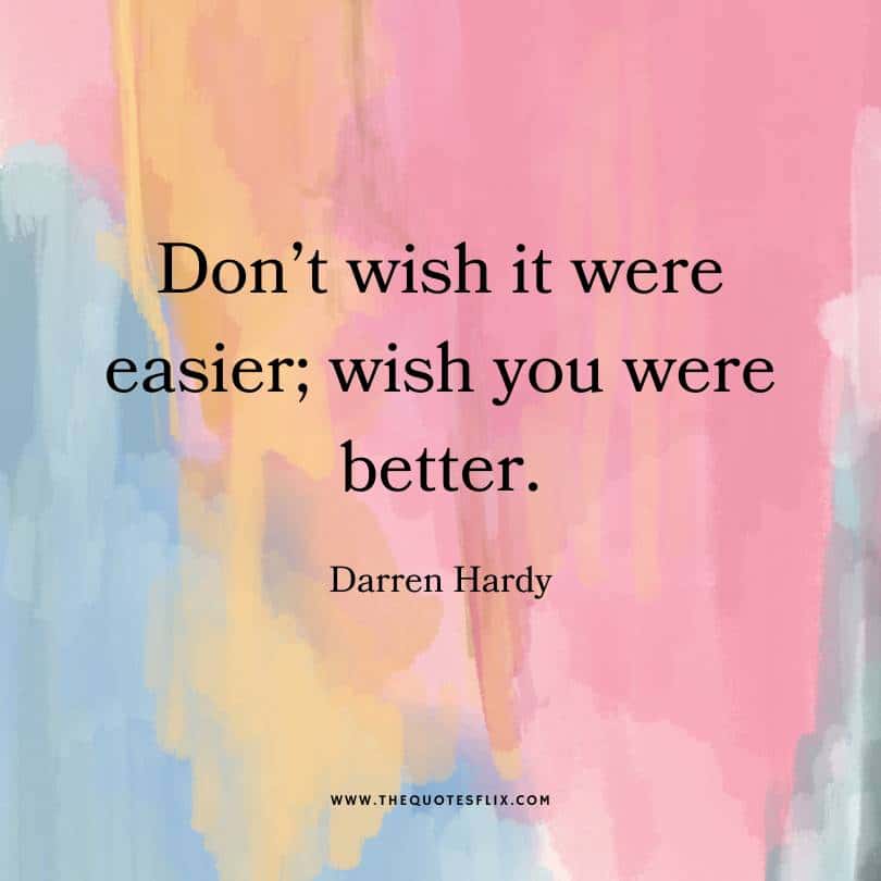 Darren Hardy Quotes - dont wish it easier wish you better