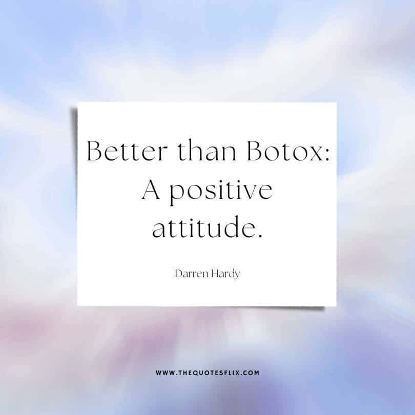 Darren Hardy's inspirational quotes - better than botox positive attitude