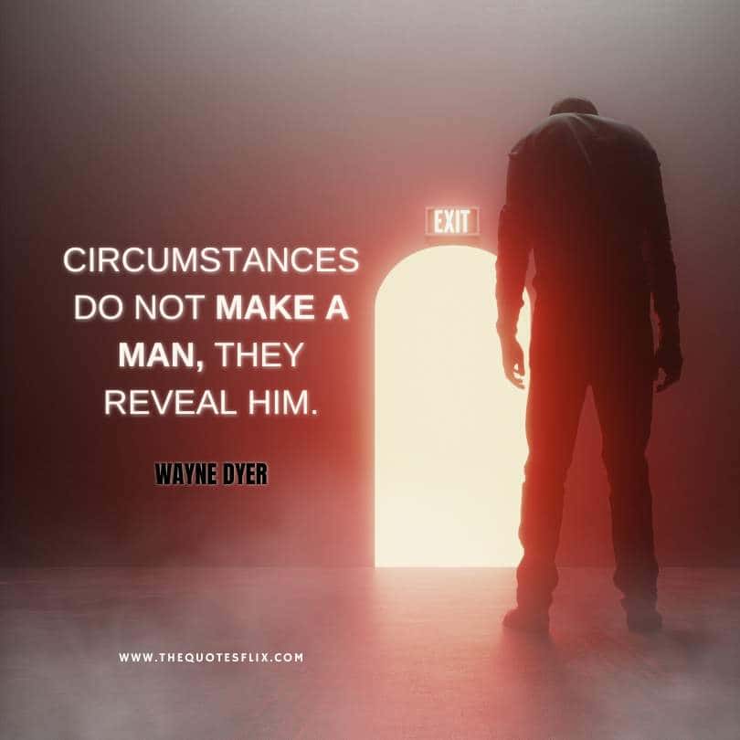 dr wayne dyer quotes - circumstances not make a man they reveal him