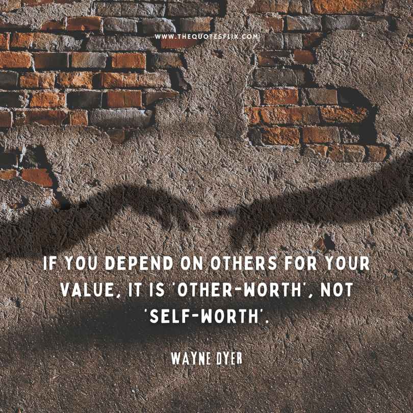 quotes by wayne dyer - depend on others it is not self worth (1)