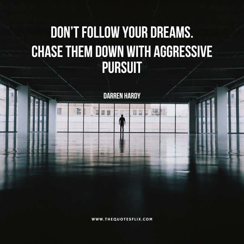 success quotes from Darren Hardy - dont follow dreams chase them