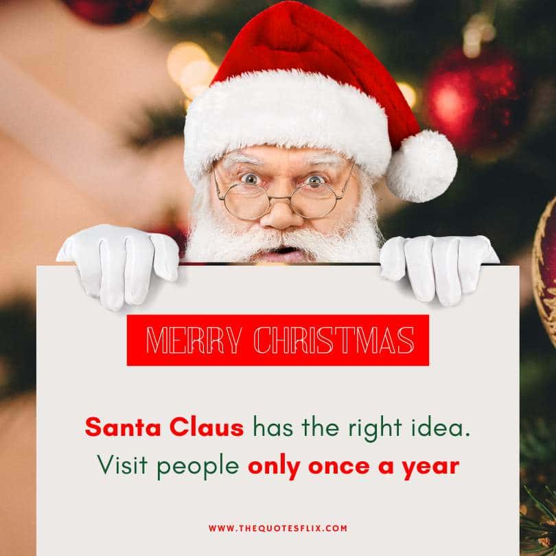 short funny Christmas sayings - santa claus visit only once a year