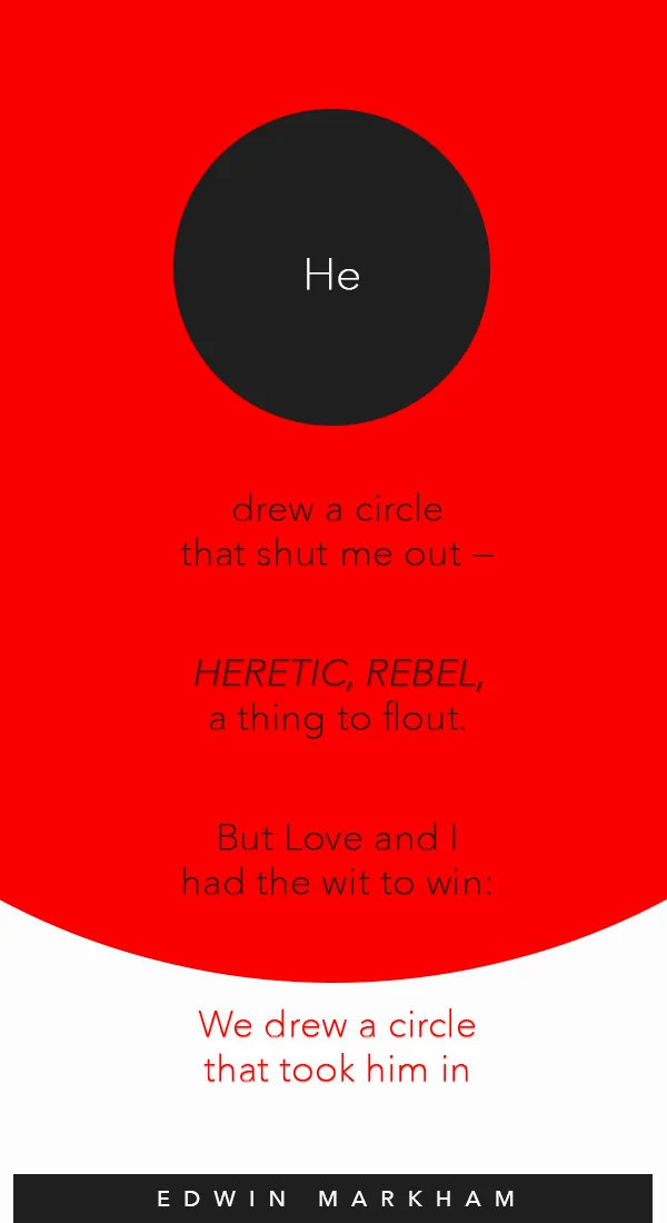 He drew a circle that shut me out— Edwin Markham
