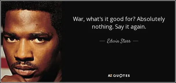 War, what's it good for? Absolutely nothing—Edwin Starr